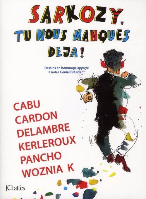 Couverture de l'album Sarkozy, tu nous manques déjà ! Dessins en hommage appuyé à notre Génial Président