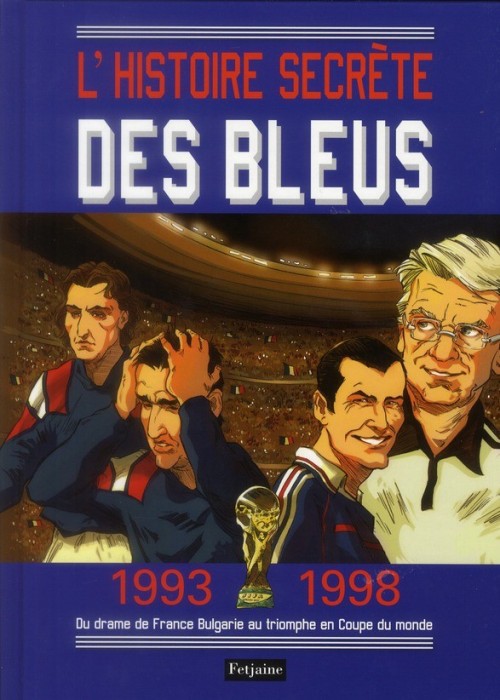 Couverture de l'album L'Histoire secrète des bleus 1993-1998 Du drame de France Bulgarie au triomphe en Coupe du monde