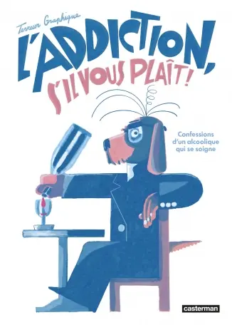 Couverture de l'album L'Addiction, s'il vous plait ! Confessions d'un alcoolique qui se soigne