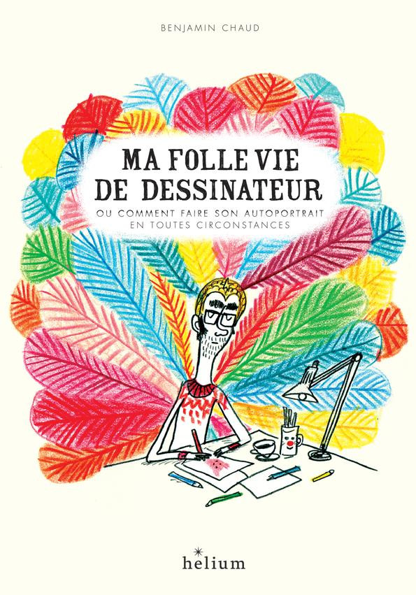 Couverture de l'album Ma folle vie de dessinateur Ou comment faire son autoportrait en toutes circonstances