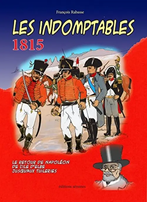 Couverture de l'album Les Indomptables 1815 Le Retour de Napoléon de l'île d'Elbe jusqu'aux Tuileries