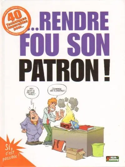 40 techniques imparables pour... Rendre fou son patron !