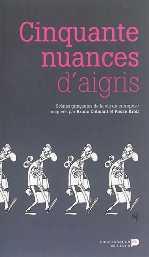 Cinquante nuances d'aigris Scènes grinçantes de la vie en entreprise