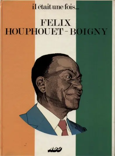 Il était une fois... Tome 4 Felix Houphouet-Boigny
