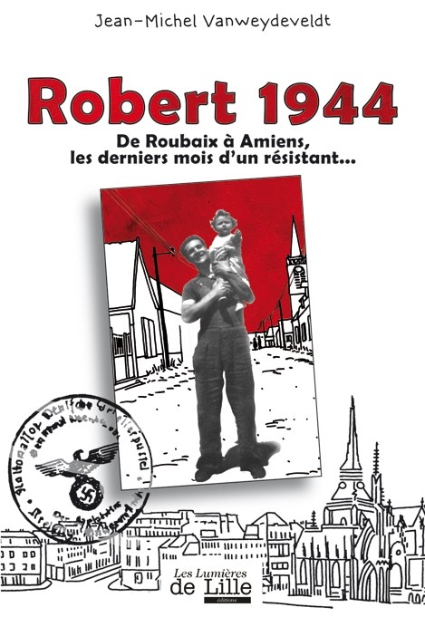 Couverture de l'album Robert 1944 De Roubaix à Amiens, les derniers mois d'un résistant...