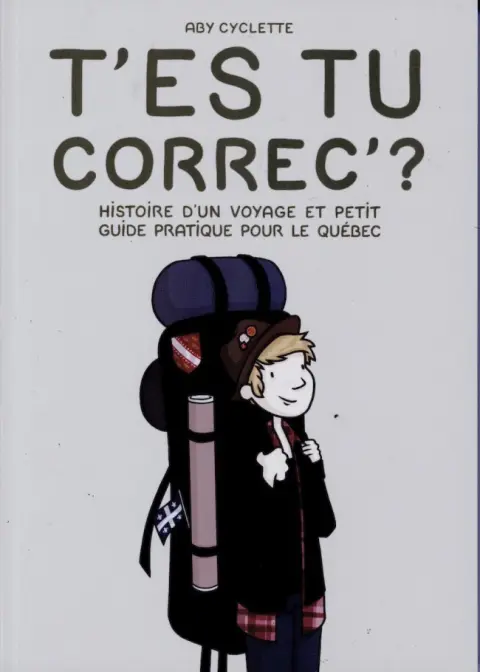 T'es tu correc' ? Histoire d'un voyage et petit guide pratique pour le Québec