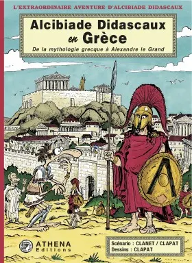 L'extraordinaire aventure d'Alcibiade Didascaux Alcibiade Didascaux en Grèce - De la mythologie grecque à Alexandre le Grand