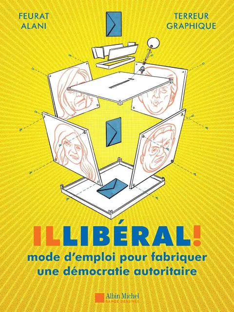 Illibéral ! mode d'emploi pour fabriquer une démocratie autoritaire