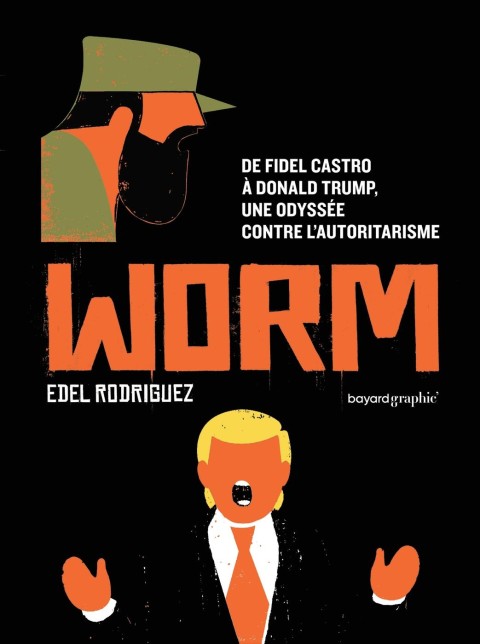 Worm De Fidel Castro à Donald Trump , Une odyssée contre l'autoritarisme