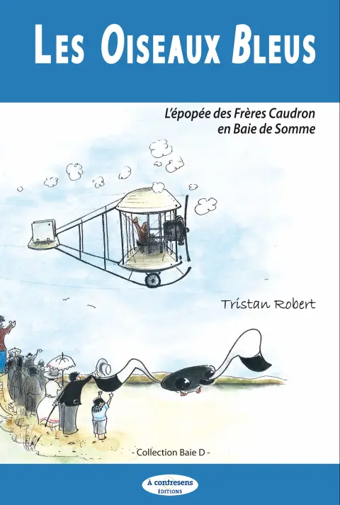 Les oiseaux bleus L'épopée des Frères Caudron en Baie de Somme