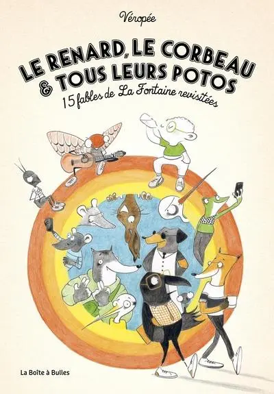 Renard, le corbeau & tous leurs potos 15 fables de La Fontaine revisitées