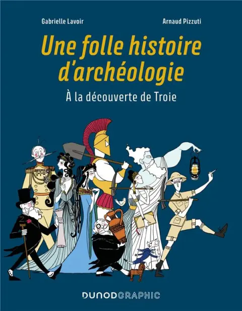 Une folle histoire d'archéologie À la découverte de Troie