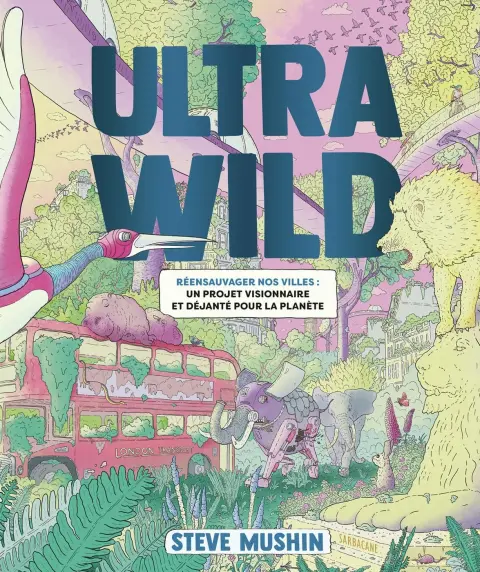 Ultrawild Réensauvager nos villes : un projet visionnaire et déjanté pour la planète
