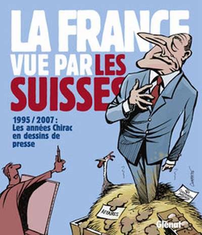 Couverture de l'album La France vue par les Suisses 1995 / 2007 : Les années Chirac en dessins de presse
