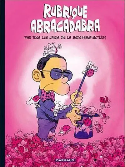 Rubrique abracadabra Par tous les caïds de la bédé sauf Gotlib