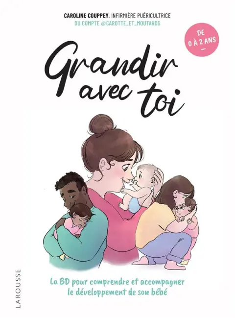 Grandir avec toi La BD pour comprendre et accompagner le développement de son bébé
