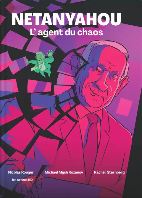 Netanyahou L'agent du chaos