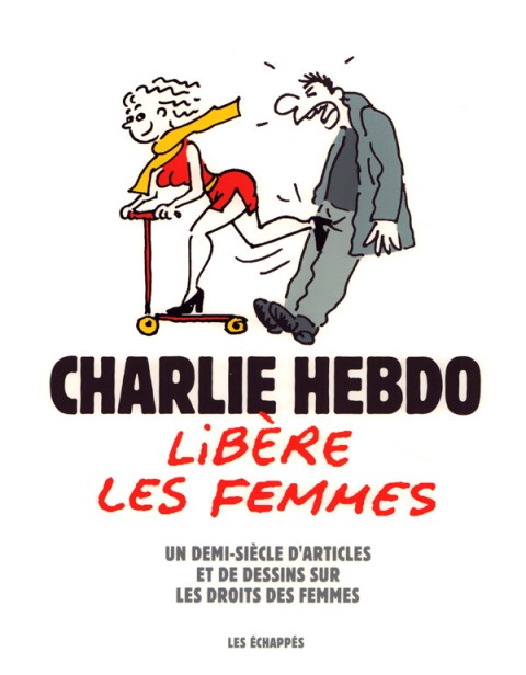 Charlie Hebdo libère les femmes Un demi-siècle d'articles et de dessins sur le droit des femmes