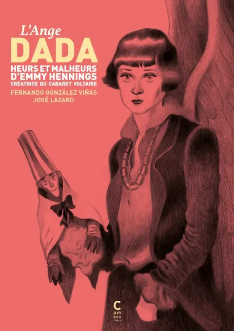 L'ange Dada Heurs et malheurs d'Emmy Hennings - Créatrice du cabaret voltaire