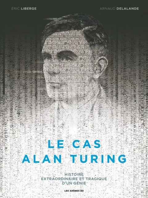 Le Cas Alan Turing Histoire extraordinaire et tragique d'un génie