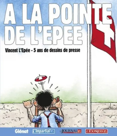 À la pointe de l'Épée Vincent L'Épée - 5 ans de dessins de presse