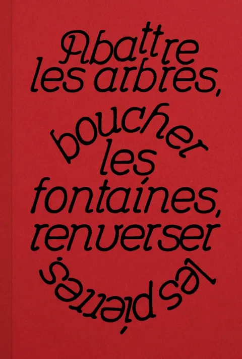 Abattre les arbres, boucher les fontaines, renverser les pierres.