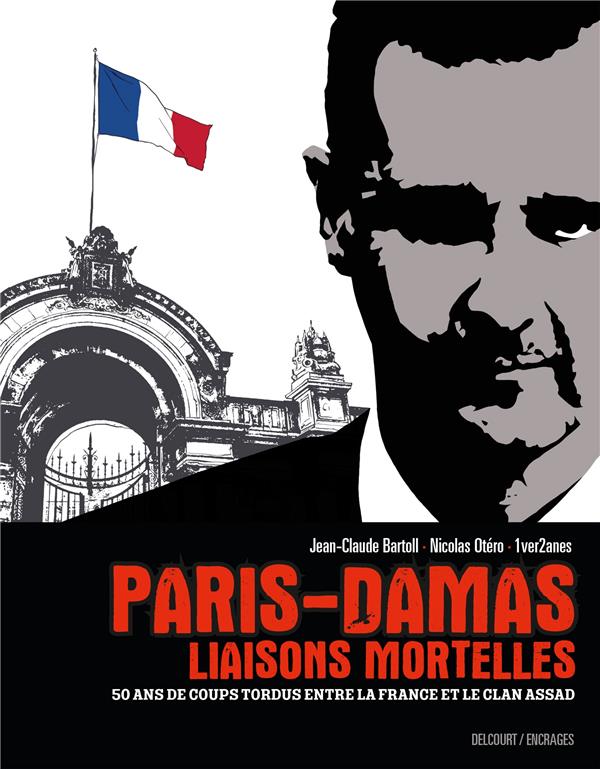 Paris-Damas - Liaisons mortelles 50 ans de coups tordus entre la France et le clan Assad