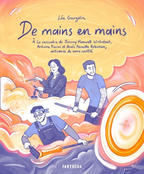 De mains en mains A la rencontre de Jeremy Maxwell Wintrebert, Antoine Pierini, Anaïs Hermitte Robinson, artisan-es du verre soufflé