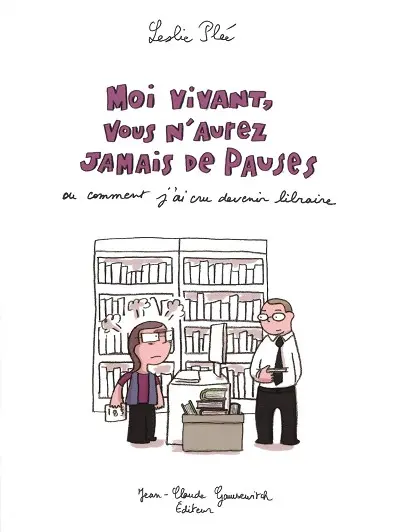 Moi vivant, vous n'aurez jamais de pauses Ou comment j'ai cru devenir libraire