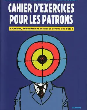 Cahier d'exercices pour les patrons Licenciez, délocalisez et encaissez comme une bête !