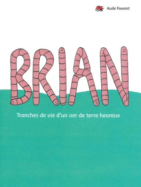 Brian Tranches de vie d'un ver de terre heureux