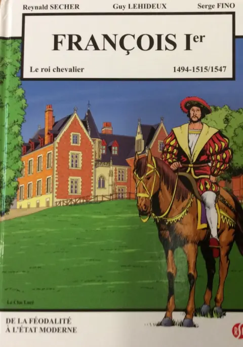 François 1er le roi chevalier Tome 1 François 1er le roi chevalier 1494-1515/1547