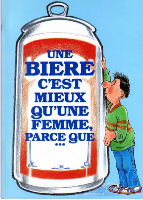 Une bière, c'est mieux qu'une femme, parce que ...
