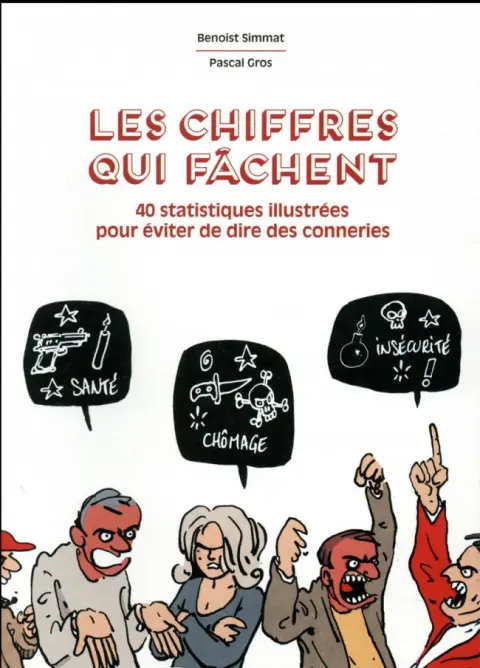 Les chiffres qui fâchent - 40 statistiques illustrées pour éviter de dire des conneries