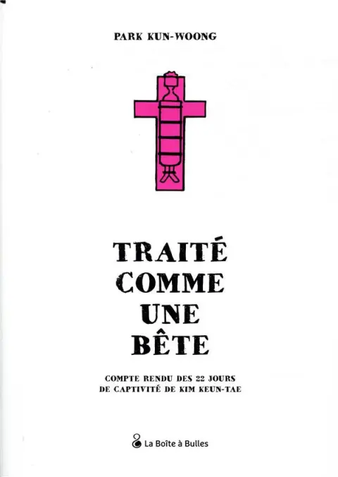 Traité comme une bête Compte rendu des 22 jours de captivité de Kim Keun-Tae