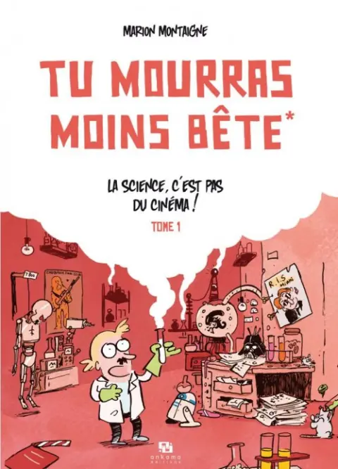 Tu mourras moins bête [mais tu mourras quand même !] Tome 1 La science, c'est pas du cinéma !
