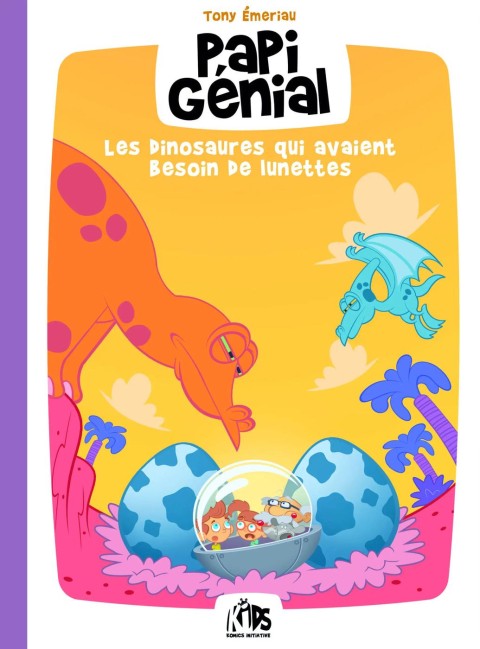 Papi Génial et sa bulle qui va partout Tome 3 Les dinosaures qui avaient besoin de lunettes