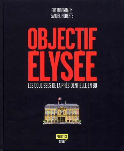 Objectif Elysée Les coulisses de la présidentielle en BD