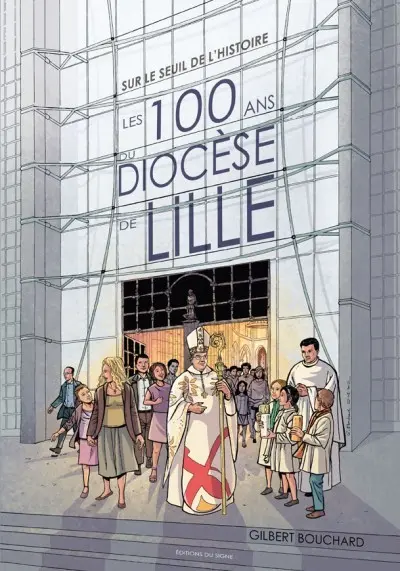 Sur le seuil de l'histoire Les 100 ans du diocèse de Lille