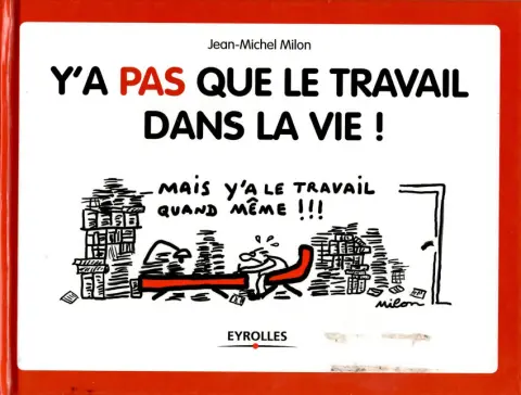 Y'a pas que le travail dans la vie ! Mais y'a le travail quand même !!!