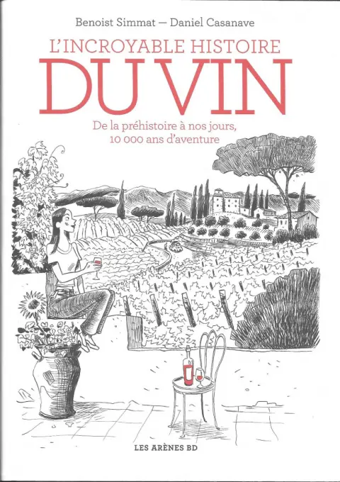 L'Incroyable Histoire du vin De la préhistoire à nos jours, 10 000 ans d'aventure