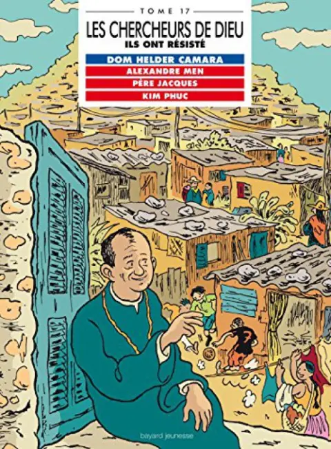Les Chercheurs de Dieu Tome 17 Ils ont résisté : Dom Helder Camara, Alexandre Men, Père Jacques, Kim Phuc