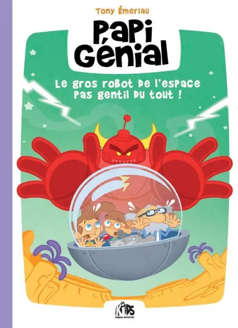 Papi Génial et sa bulle qui va partout Tome 1 Le Gros Robot de l'Espace pas Gentil du Tout !