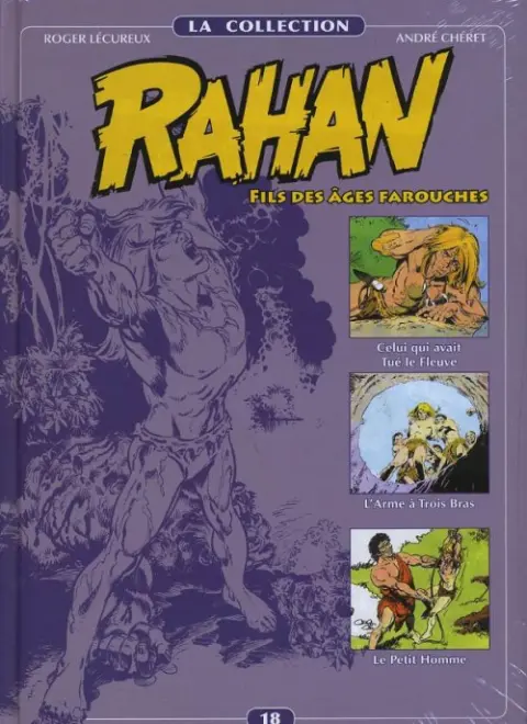 Rahan La Collection Volume 18 Celui qui avait Tué le Fleuve, L'Arme à Trois Bras, Le Petit Homme