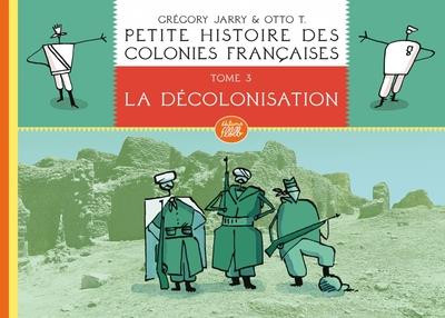 Couverture de l'album Petite histoire des colonies françaises Tome 3 La décolonisation