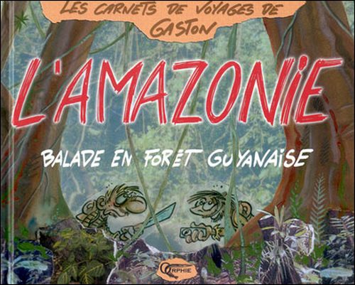 Couverture de l'album Les Carnets de voyages de Gaston Tome 3 L'Amazonie - Balade en forêt guyanaise