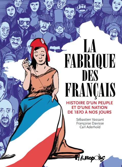 La fabrique des Français Histoire d'un peuple et d'une nation de 1870 à nos jours