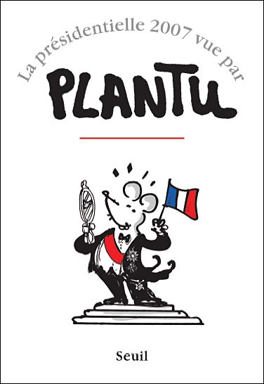Couverture de l'album La présidentielle 2007 vue par Plantu