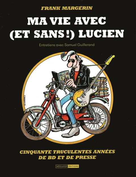 Ma vie avec (et sans !) Lucien Cinquante truculentes années de BD et de presse