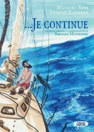 ...Je continue Un récit librement inspiré de la vie de Bernard Moitessier